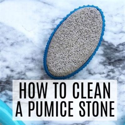 How to Clean a Pumice Stone: And Why It Might Just Be the Key to Unlocking Your Inner Zen