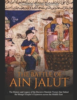 The Mamluk Victory at the Battle of Ain Jalut: A Turning Point in the Crusader Era and Mongol Expansion